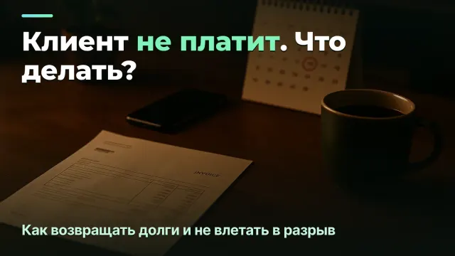 Клиент не платит: как возвращать долги и не влетать в кассовый разрыв