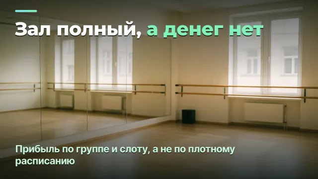 Студия танцев: прибыль по группе и загрузка зала, а не по плотному расписанию