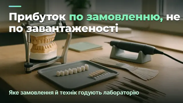 Зуботехнічна лабораторія: прибуток по замовленню й по техніку, а не по завантаженості