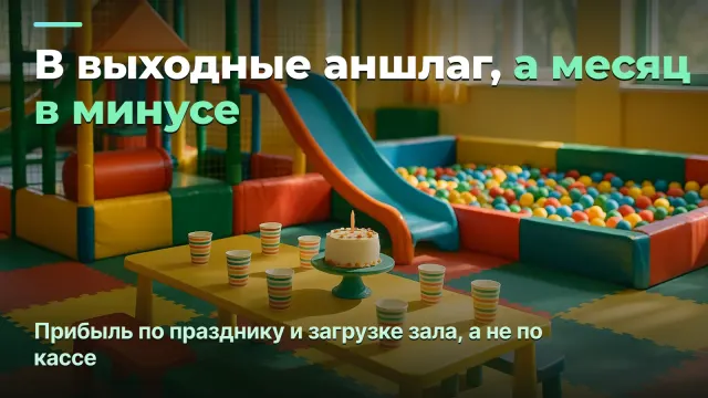 Детский развлекательный центр: прибыль по празднику и загрузке зала, а не по количеству детей